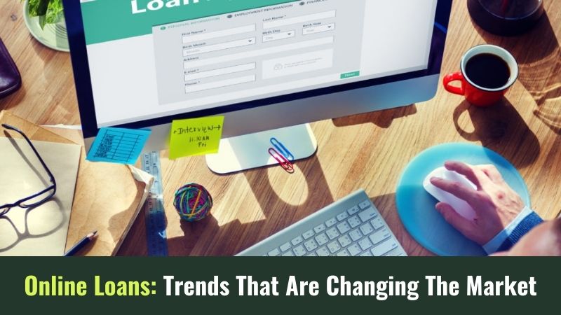 Online Loans Trends That Are Changing The Market