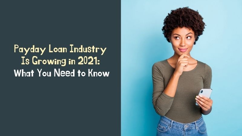 Payday Loan Industry Is Growing in 2021 What You Need to Know